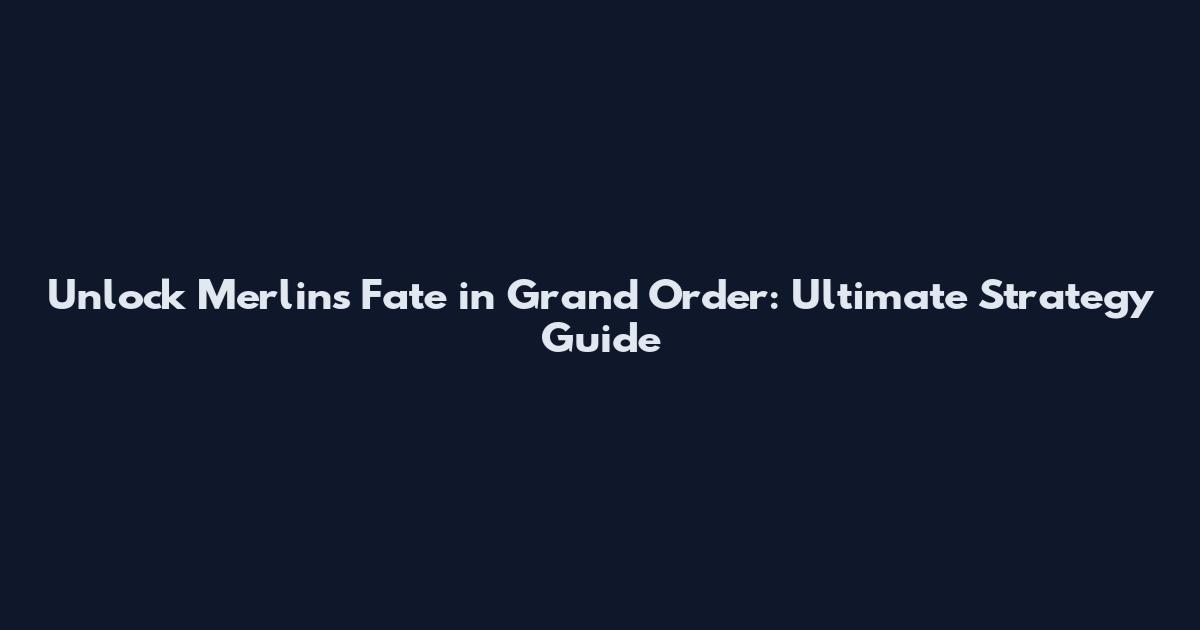 Unlock Merlin's Fate in Grand Order: Ultimate Strategy Guide