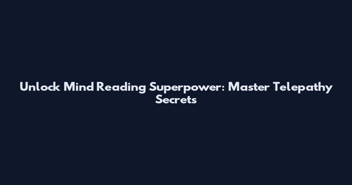 Unlock Mind Reading Superpower: Master Telepathy Secrets