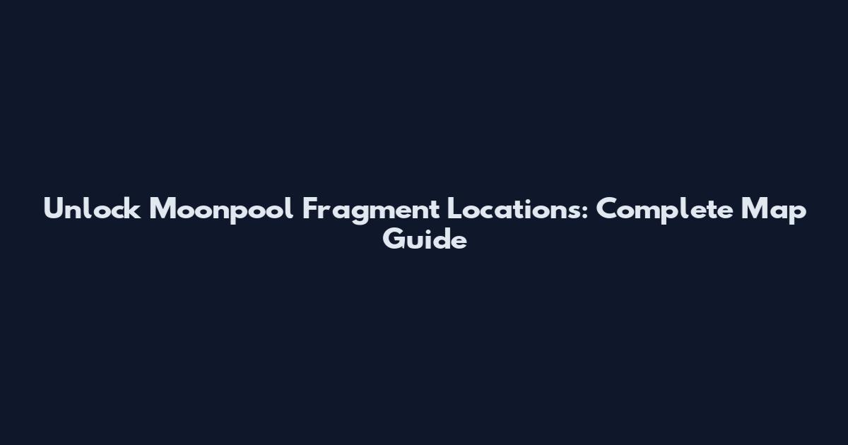 Unlock Moonpool Fragment Locations: Complete Map Guide