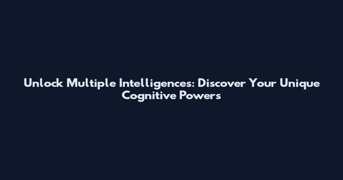 Unlock Multiple Intelligences: Discover Your Unique Cognitive Powers