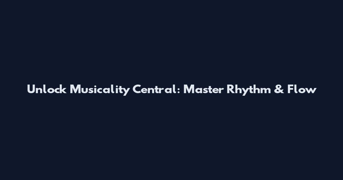 Unlock Musicality Central: Master Rhythm & Flow