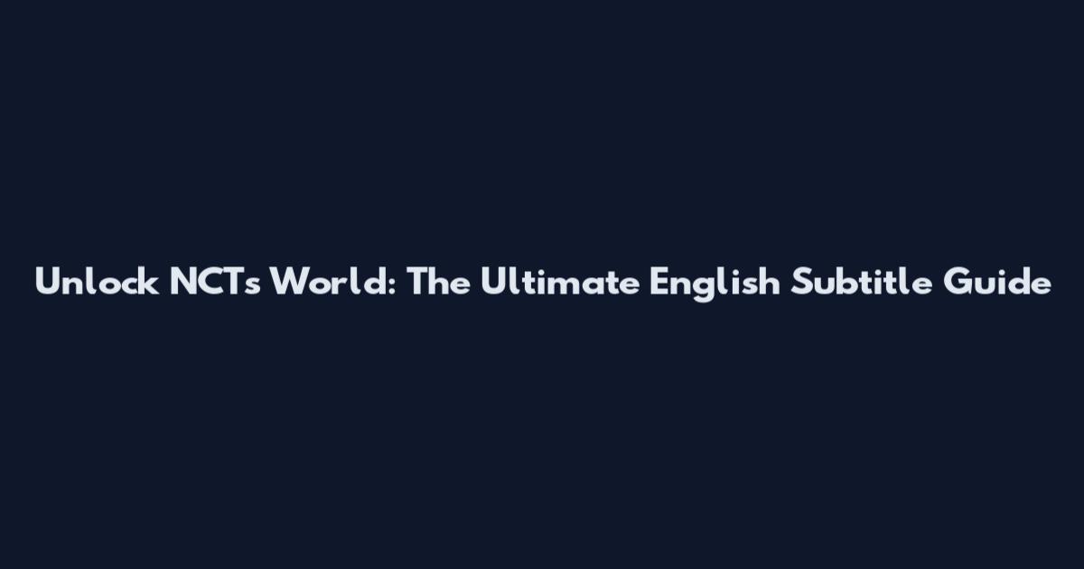 Unlock NCT's World: The Ultimate English Subtitle Guide