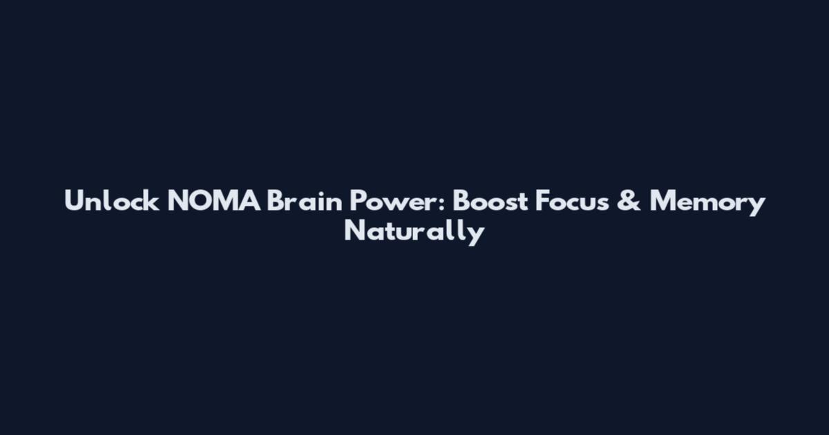 Unlock NOMA Brain Power: Boost Focus & Memory Naturally