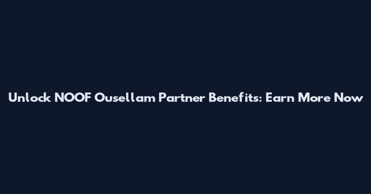 Unlock NOOF Ousellam Partner Benefits: Earn More Now