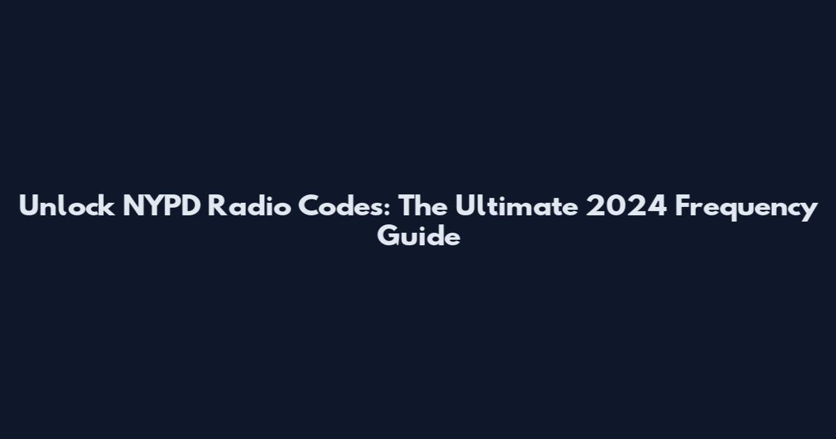Unlock NYPD Radio Codes: The Ultimate 2024 Frequency Guide