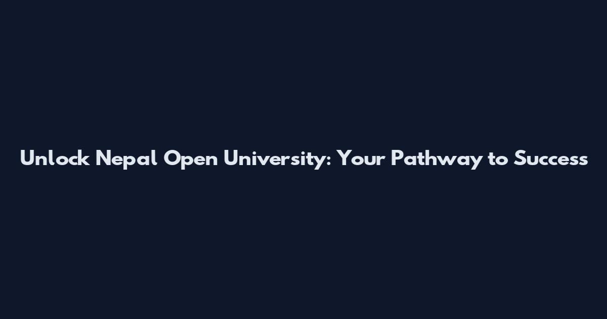 Unlock Nepal Open University: Your Pathway to Success