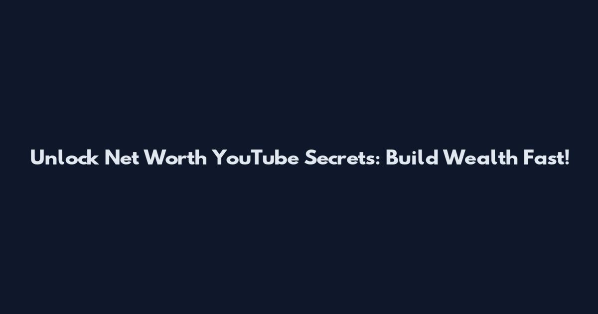 Unlock Net Worth YouTube Secrets: Build Wealth Fast!