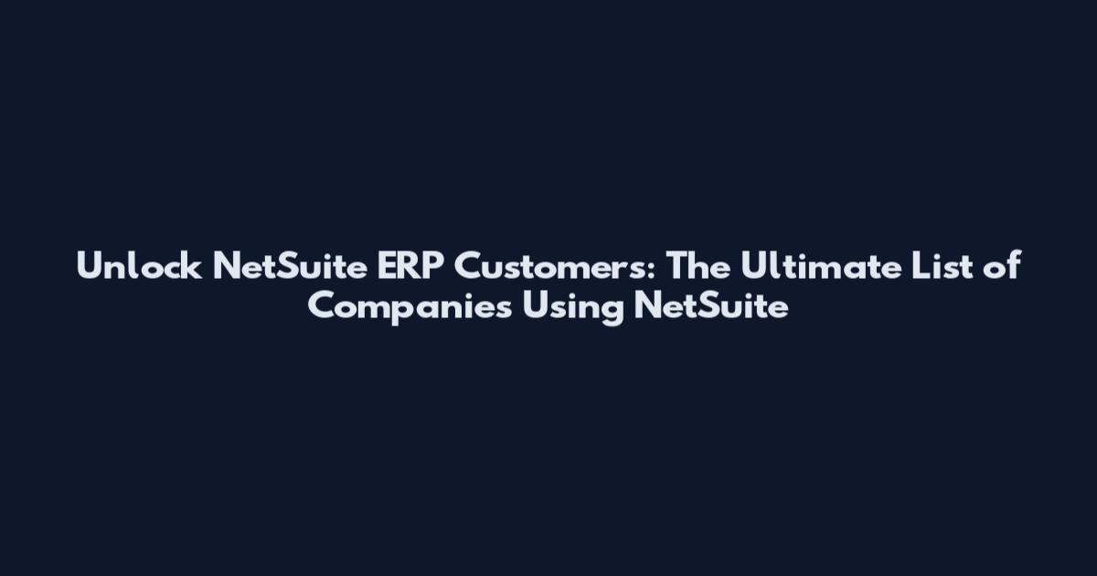 Unlock NetSuite ERP Customers: The Ultimate List of Companies Using NetSuite