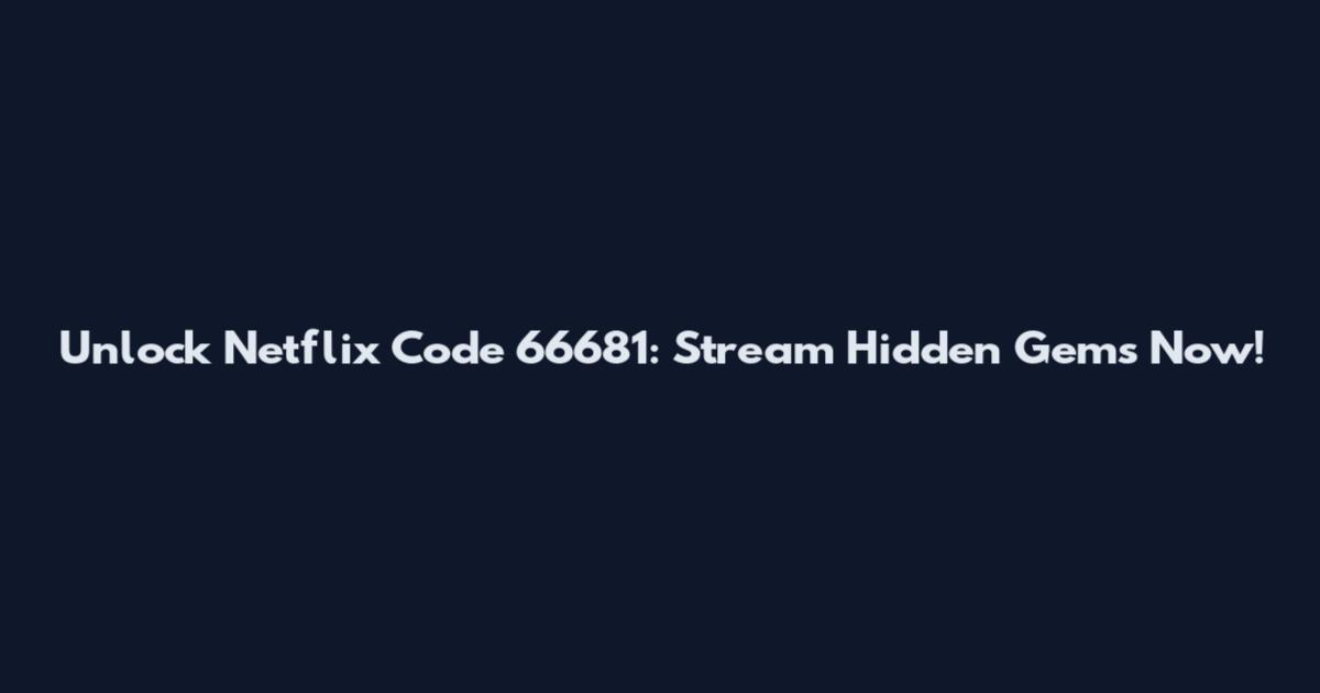 Unlock Netflix Code 66681: Stream Hidden Gems Now!