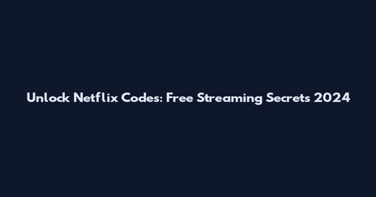 Unlock Netflix Codes: Free Streaming Secrets 2024