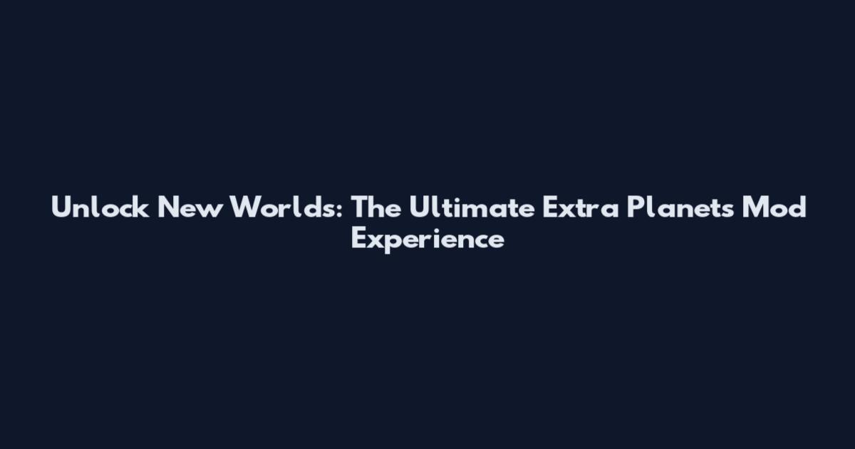 Unlock New Worlds: The Ultimate Extra Planets Mod Experience