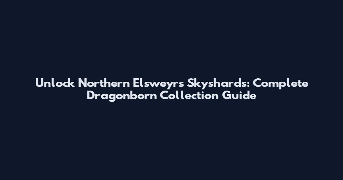 Unlock Northern Elsweyr's Skyshards: Complete Dragonborn Collection Guide