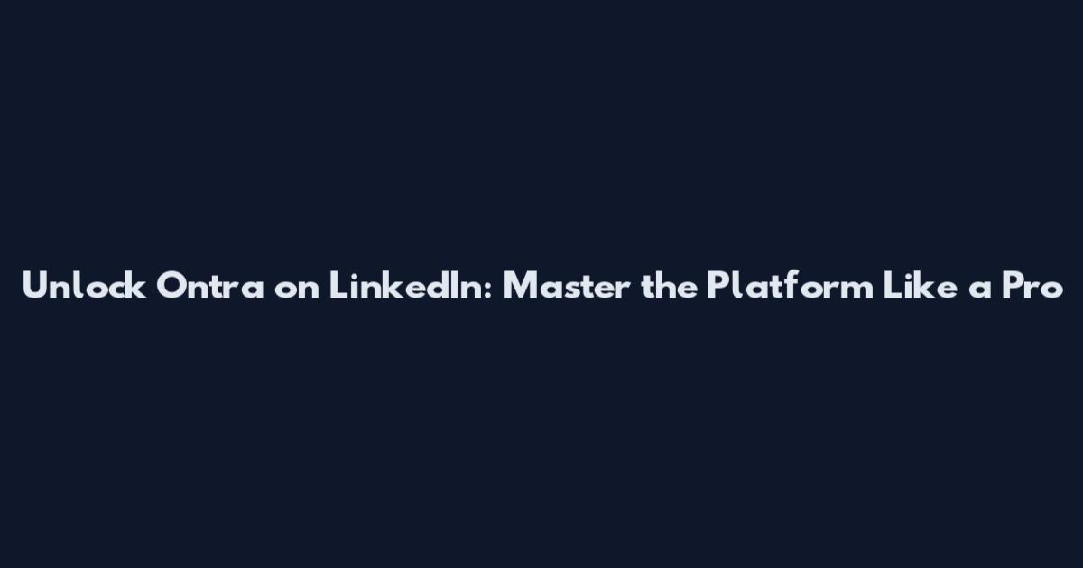 Unlock Ontra on LinkedIn: Master the Platform Like a Pro