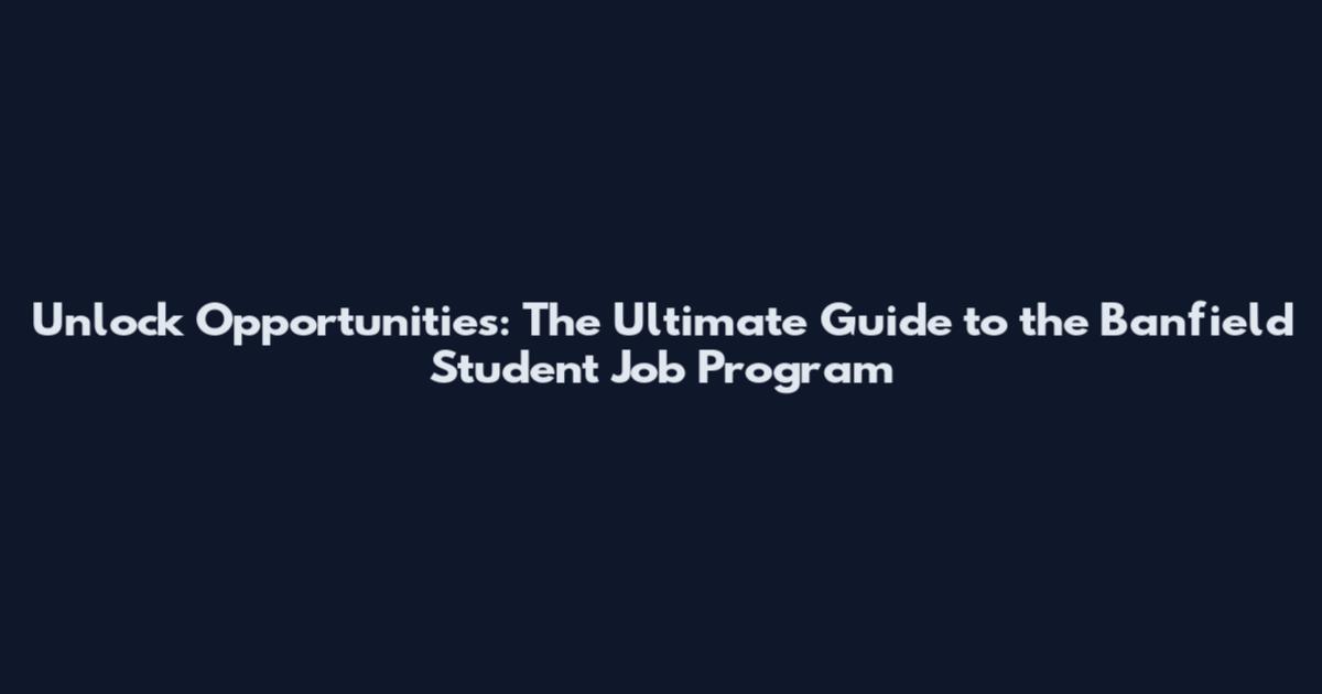 Unlock Opportunities: The Ultimate Guide to the Banfield Student Job Program