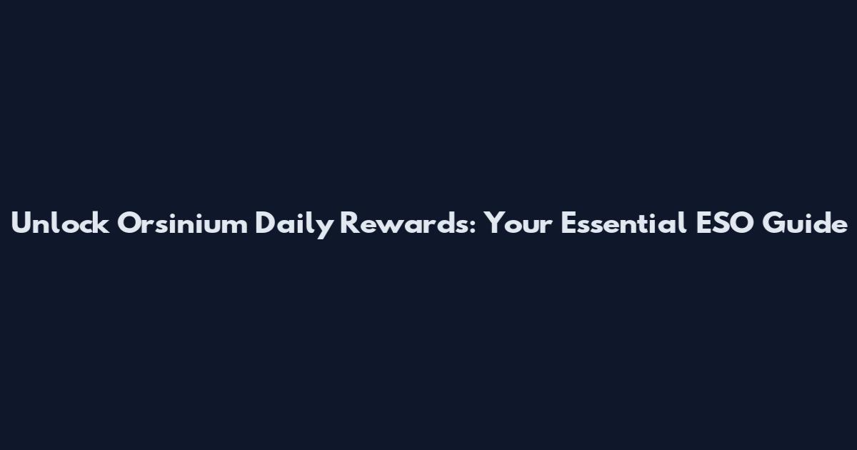 Unlock Orsinium Daily Rewards: Your Essential ESO Guide