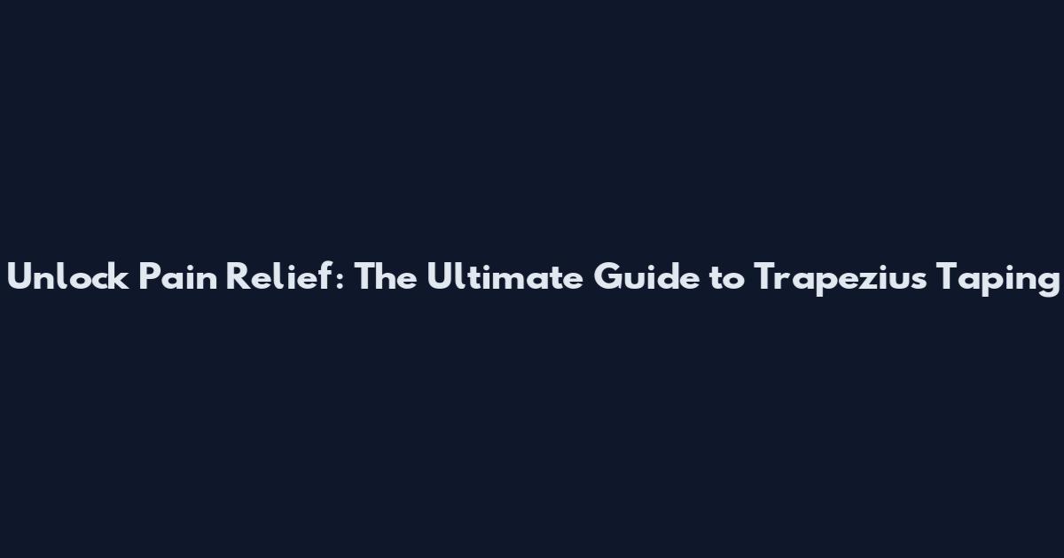 Unlock Pain Relief: The Ultimate Guide to Trapezius Taping
