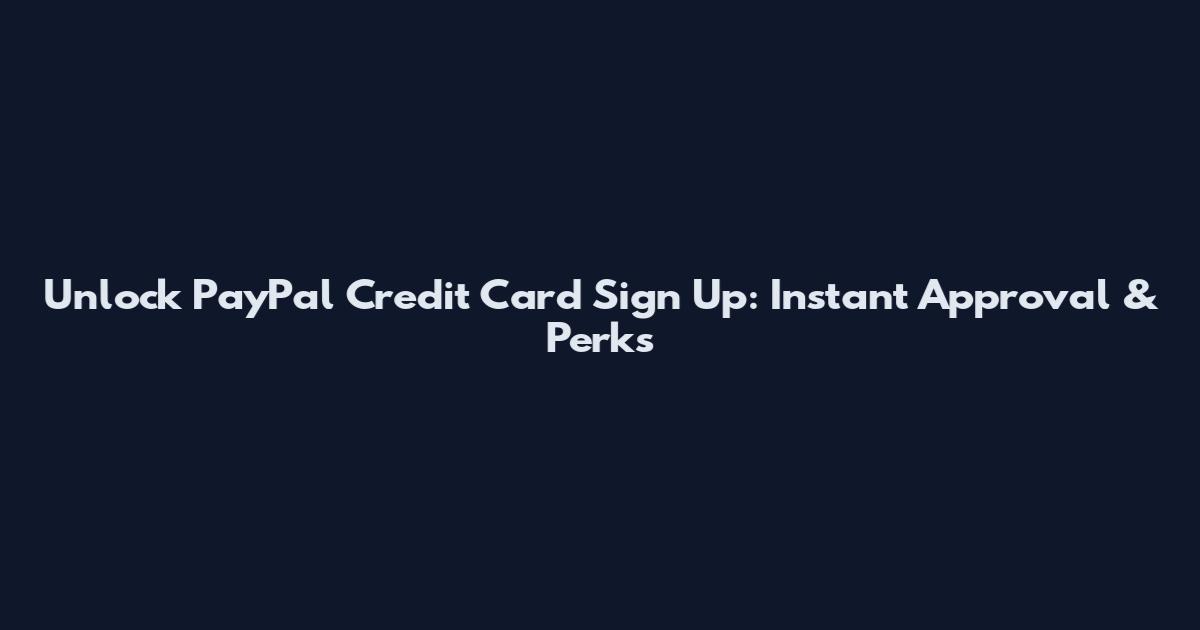 Unlock PayPal Credit Card Sign Up: Instant Approval & Perks