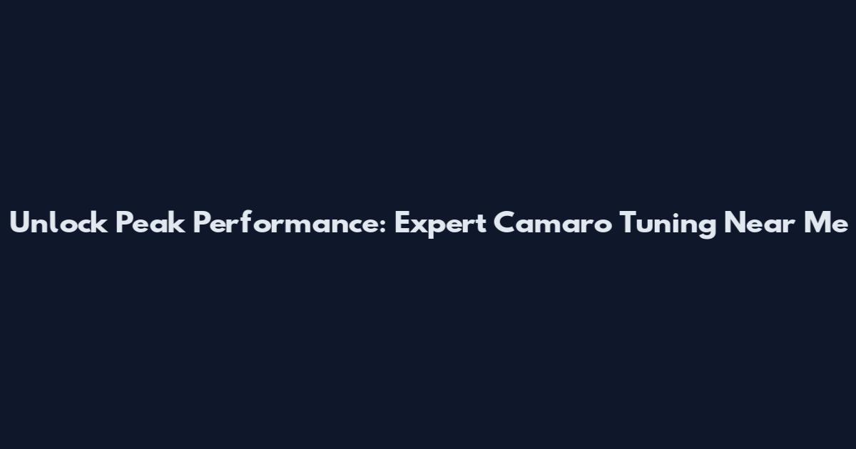 Unlock Peak Performance: Expert Camaro Tuning Near Me