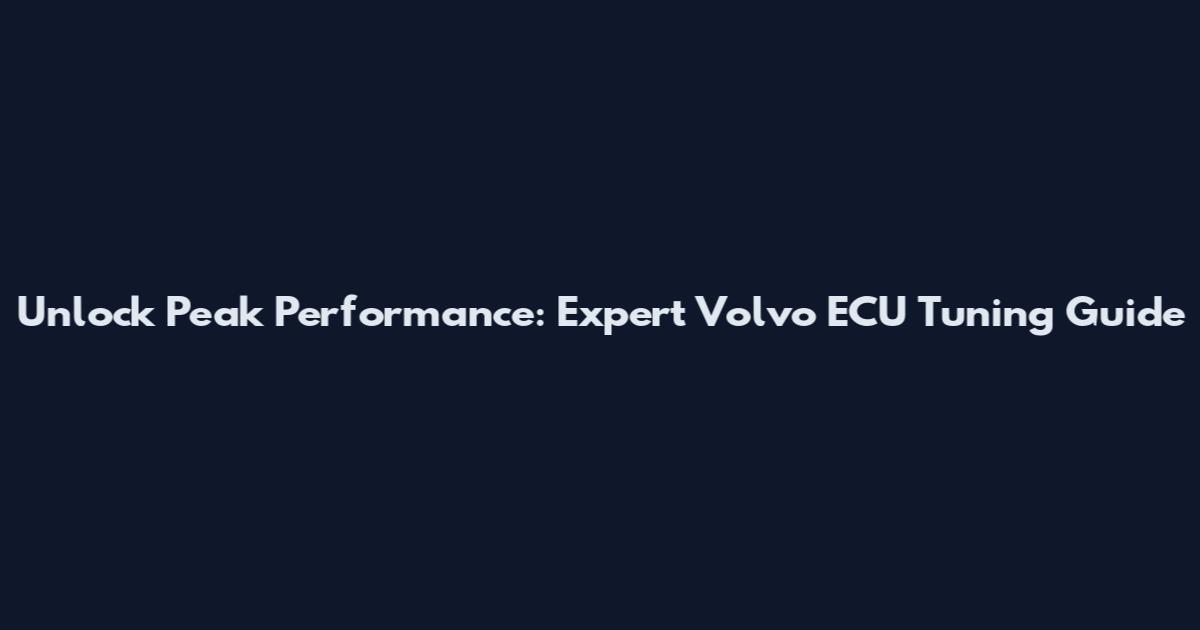 Unlock Peak Performance: Expert Volvo ECU Tuning Guide