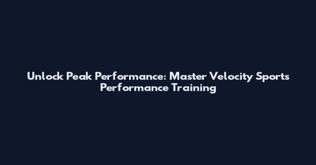 Unlock Peak Performance: Master Velocity Sports Performance Training