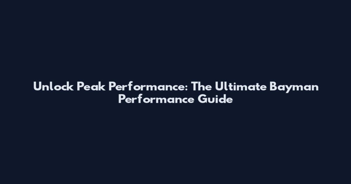 Unlock Peak Performance: The Ultimate Bayman Performance Guide