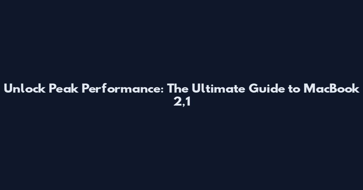 Unlock Peak Performance: The Ultimate Guide to MacBook 2,1