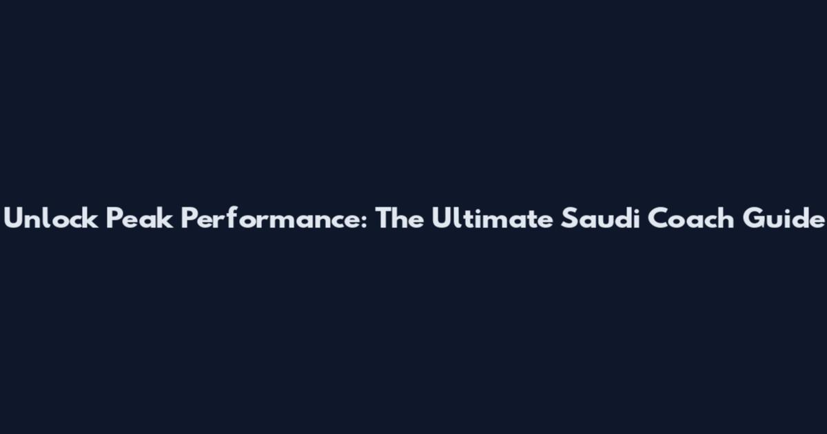 Unlock Peak Performance: The Ultimate Saudi Coach Guide
