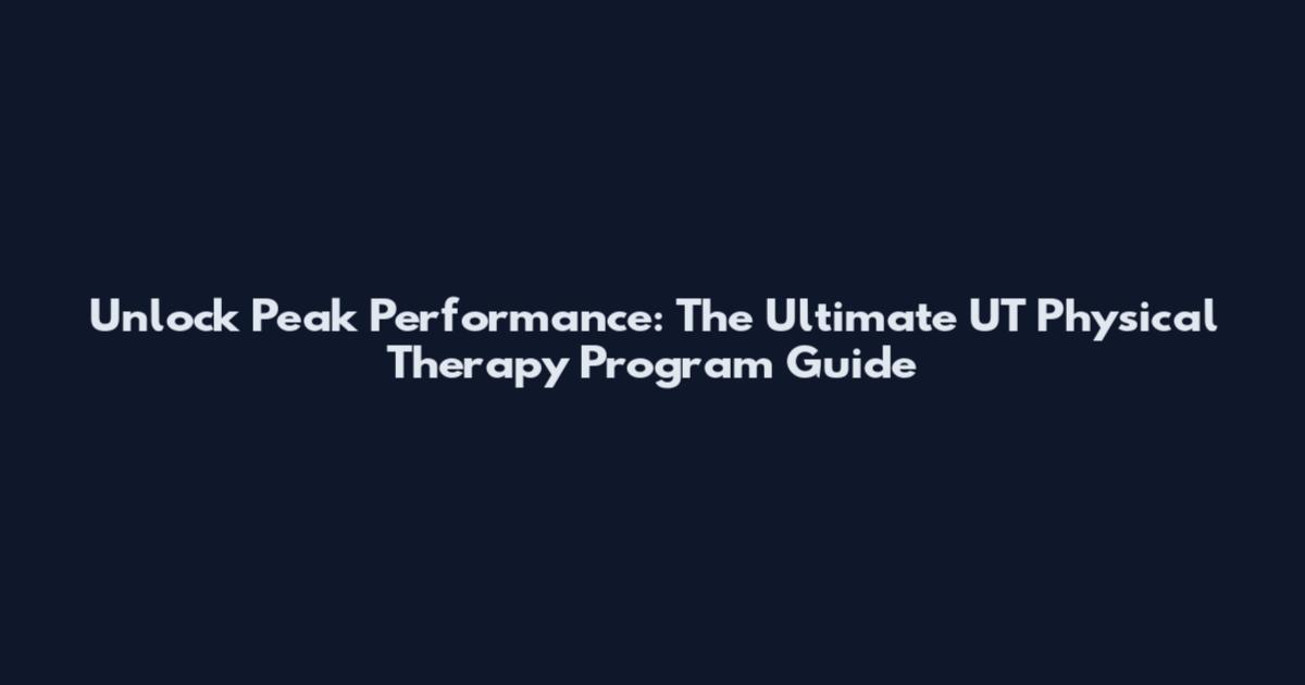 Unlock Peak Performance: The Ultimate UT Physical Therapy Program Guide