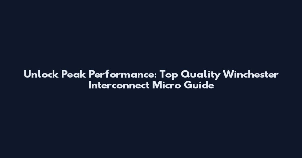 Unlock Peak Performance: Top Quality Winchester Interconnect Micro Guide