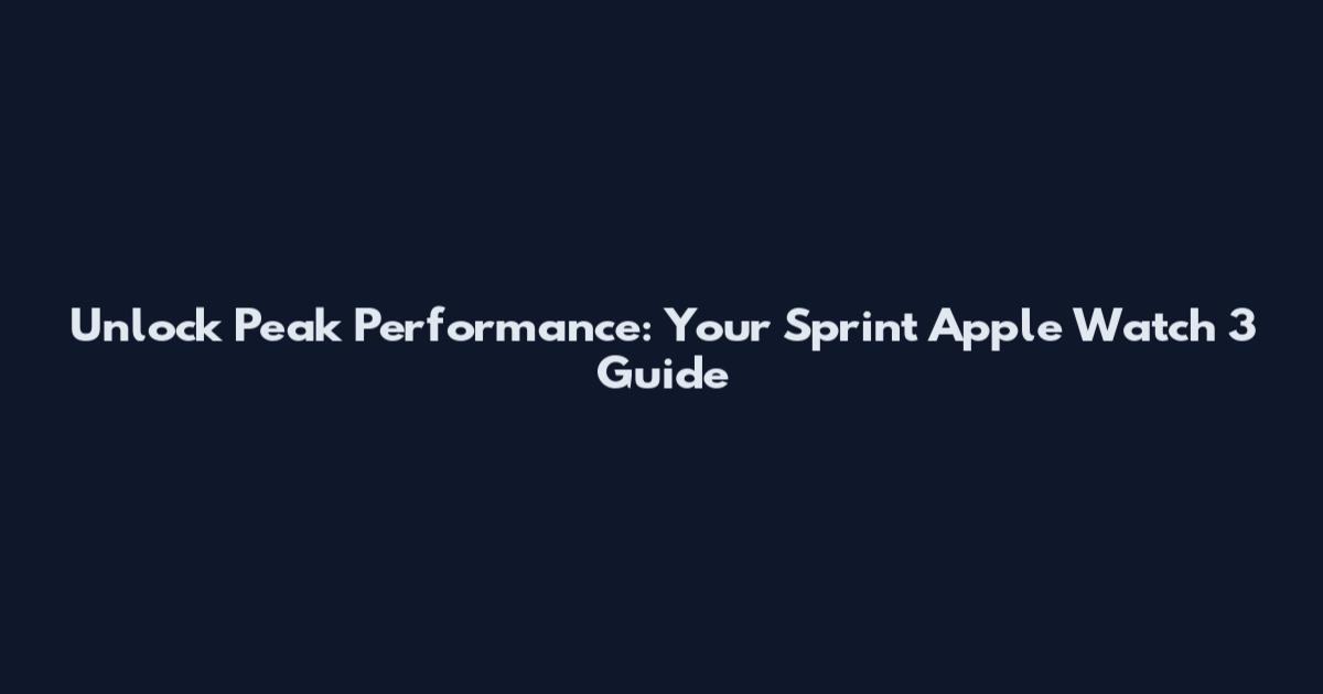 Unlock Peak Performance: Your Sprint Apple Watch 3 Guide