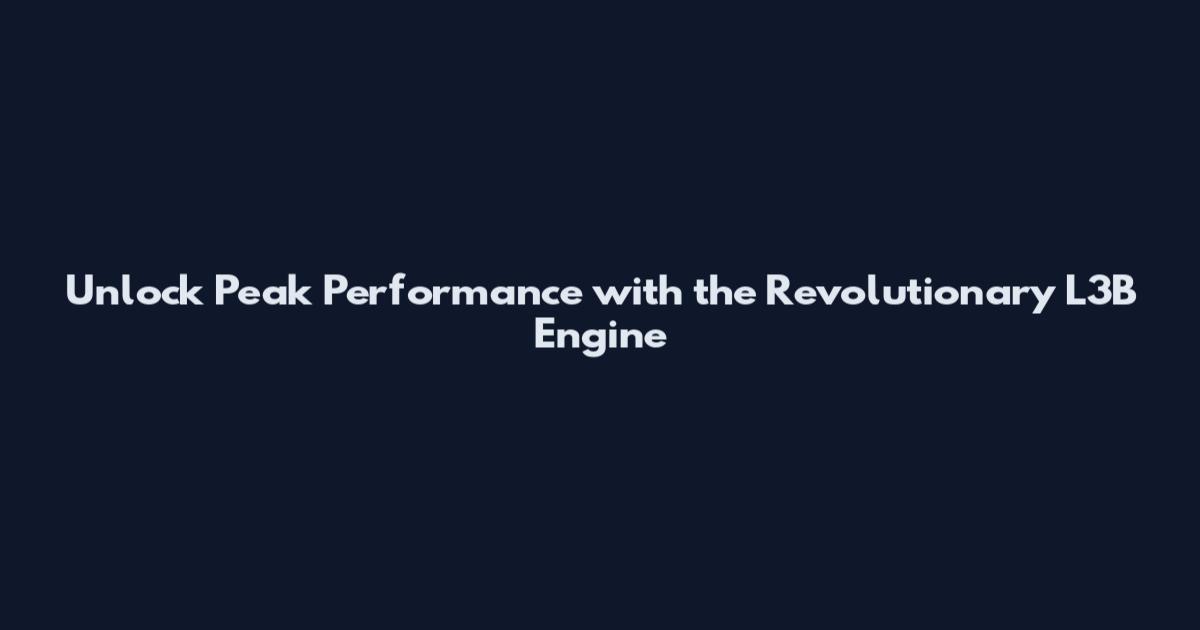 Unlock Peak Performance with the Revolutionary L3B Engine