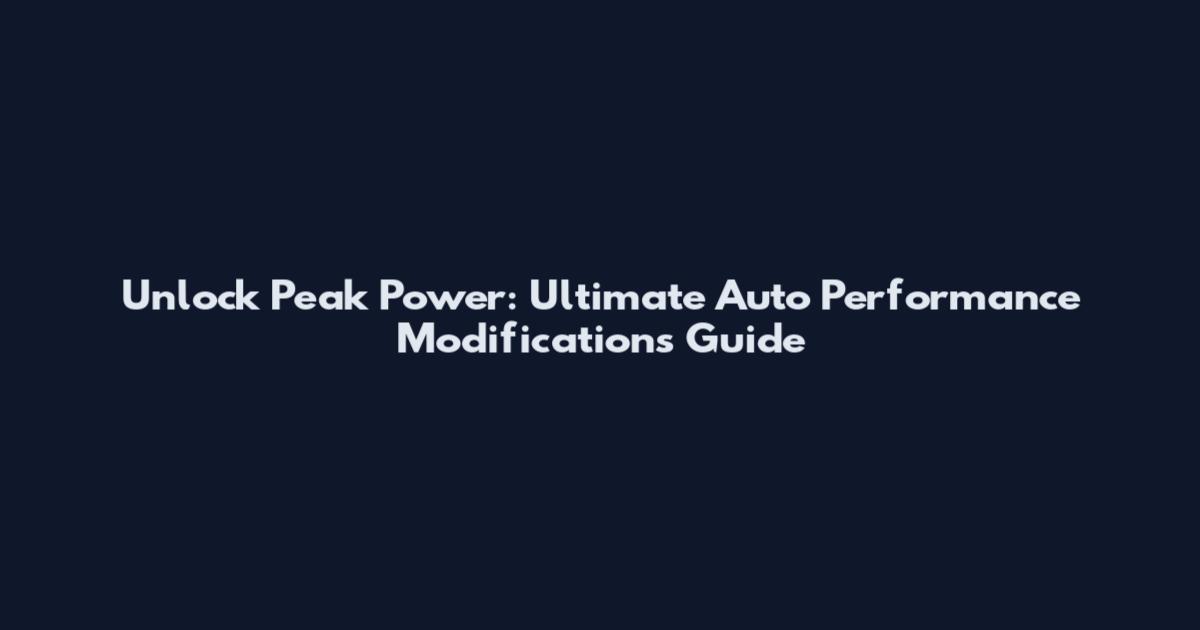 Unlock Peak Power: Ultimate Auto Performance Modifications Guide