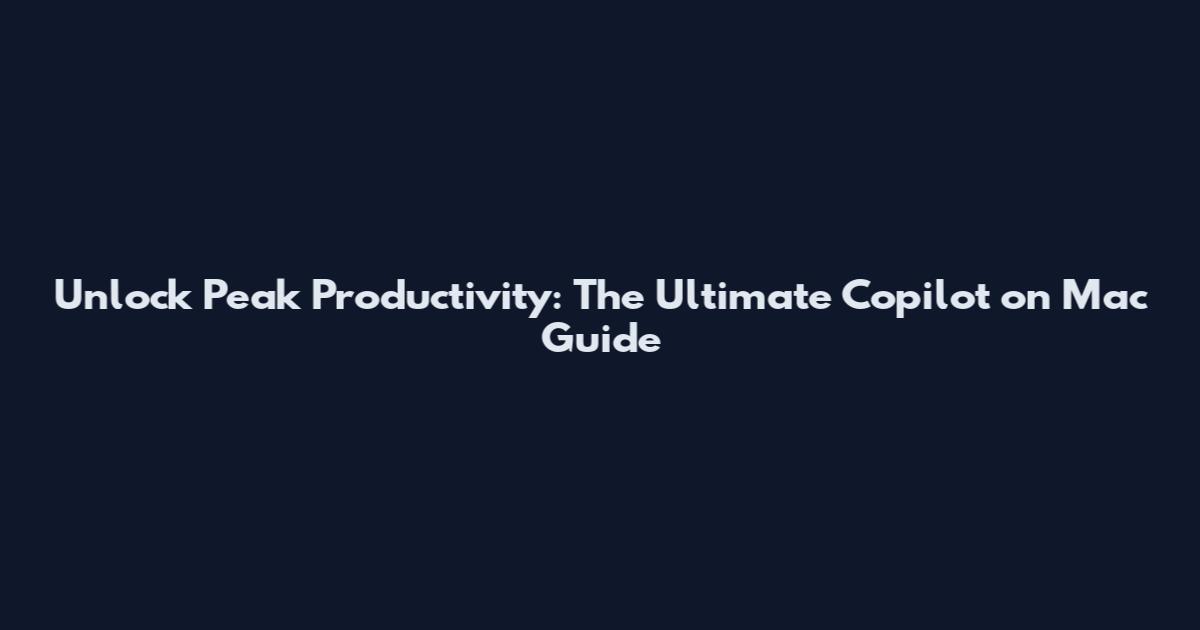 Unlock Peak Productivity: The Ultimate Copilot on Mac Guide