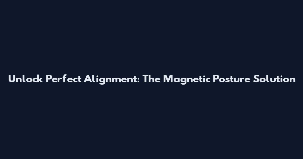 Unlock Perfect Alignment: The Magnetic Posture Solution