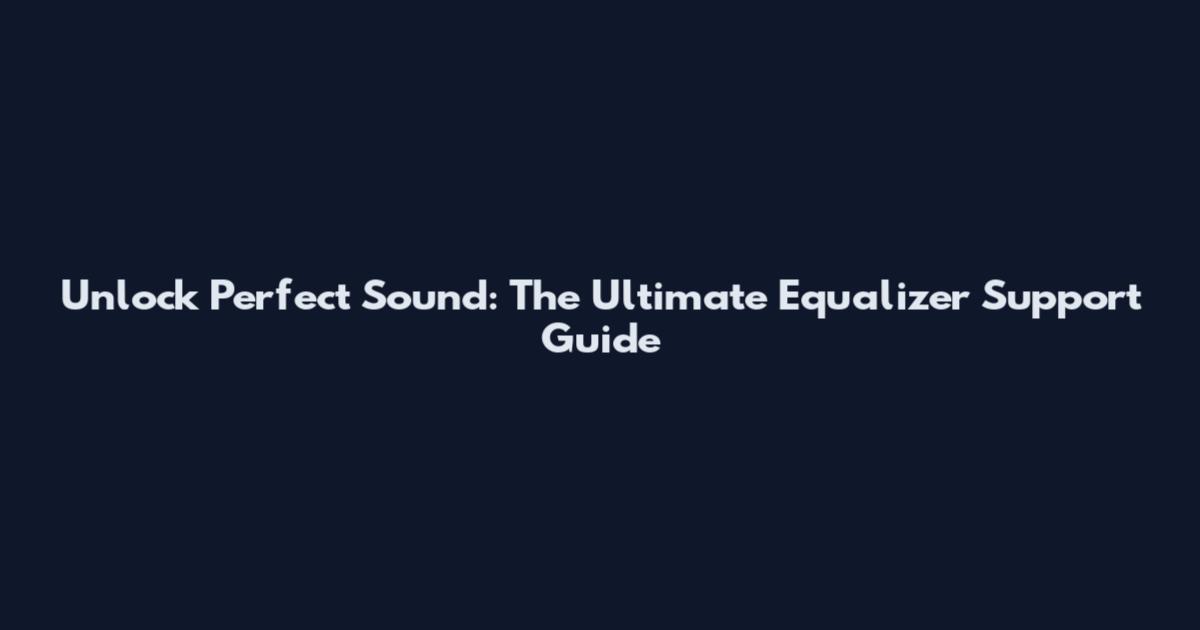 Unlock Perfect Sound: The Ultimate Equalizer Support Guide