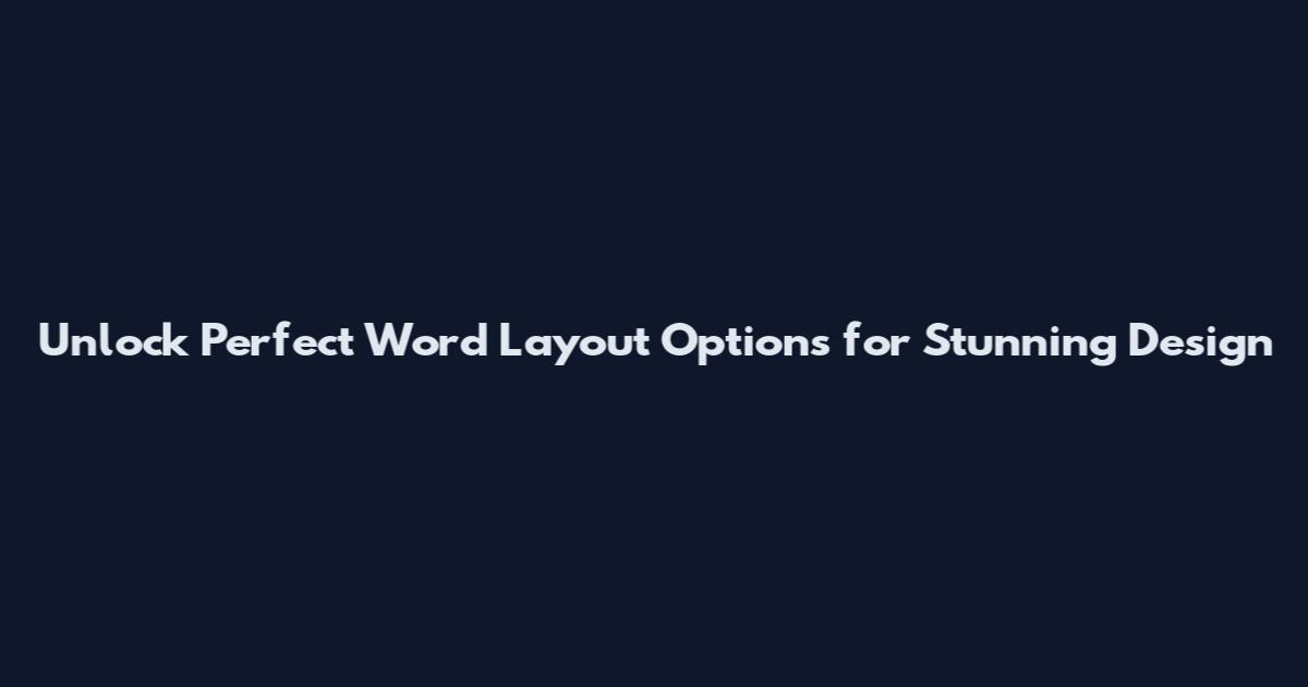 Unlock Perfect Word Layout Options for Stunning Design