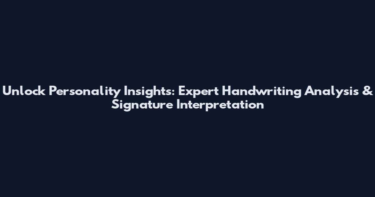 Unlock Personality Insights: Expert Handwriting Analysis & Signature Interpretation