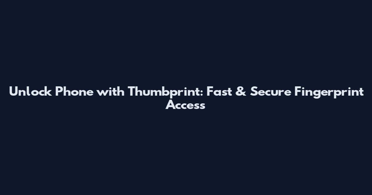 Unlock Phone with Thumbprint: Fast & Secure Fingerprint Access