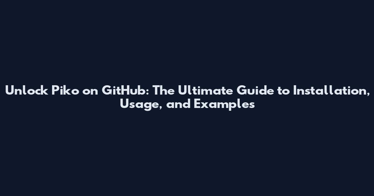 Unlock Piko on GitHub: The Ultimate Guide to Installation, Usage, and Examples