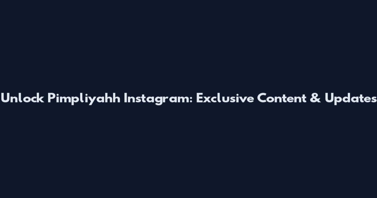 Unlock Pimpliyahh Instagram: Exclusive Content & Updates