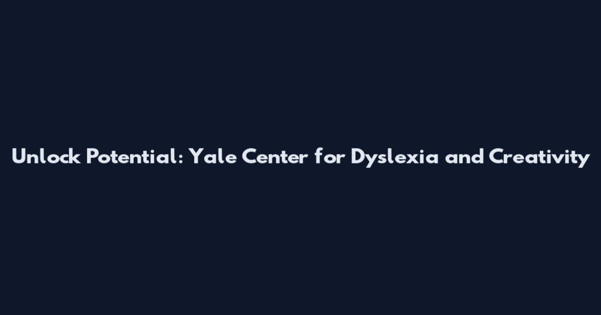 Unlock Potential: Yale Center for Dyslexia and Creativity