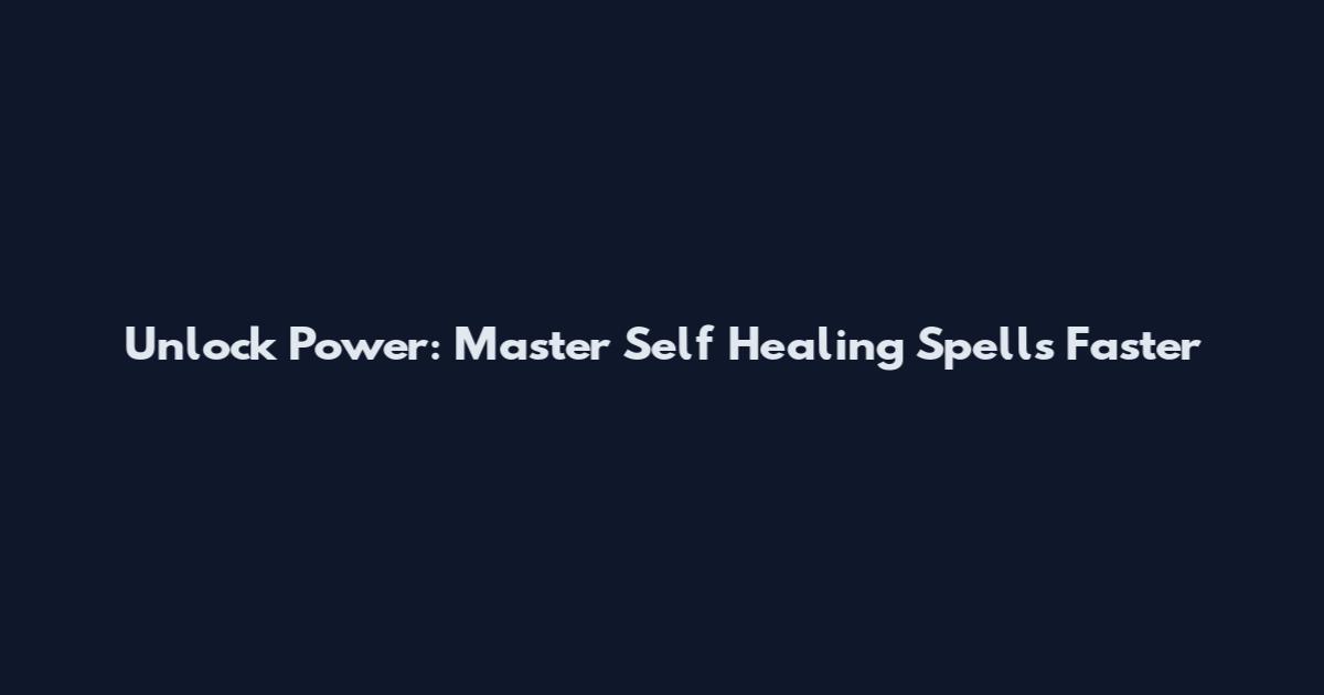 Unlock Power: Master Self Healing Spells Faster