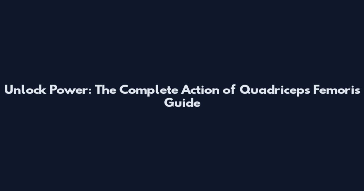Unlock Power: The Complete Action of Quadriceps Femoris Guide