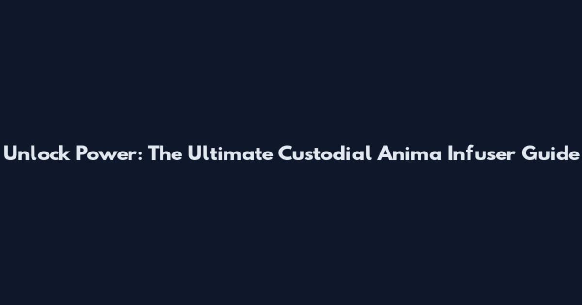 Unlock Power: The Ultimate Custodial Anima Infuser Guide
