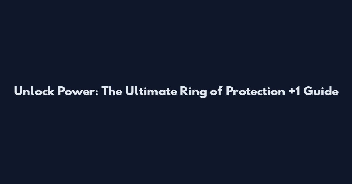 Unlock Power: The Ultimate Ring of Protection +1 Guide