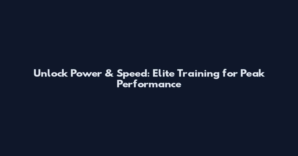 Unlock Power & Speed: Elite Training for Peak Performance