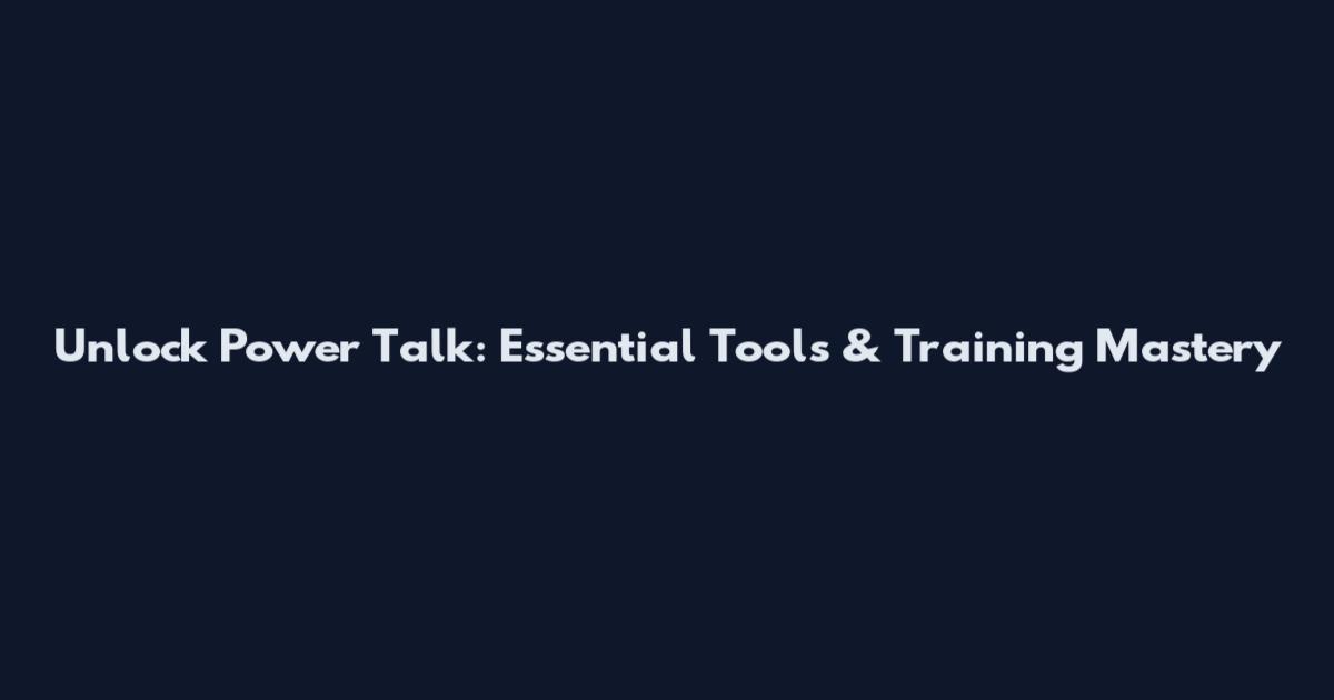 Unlock Power Talk: Essential Tools & Training Mastery