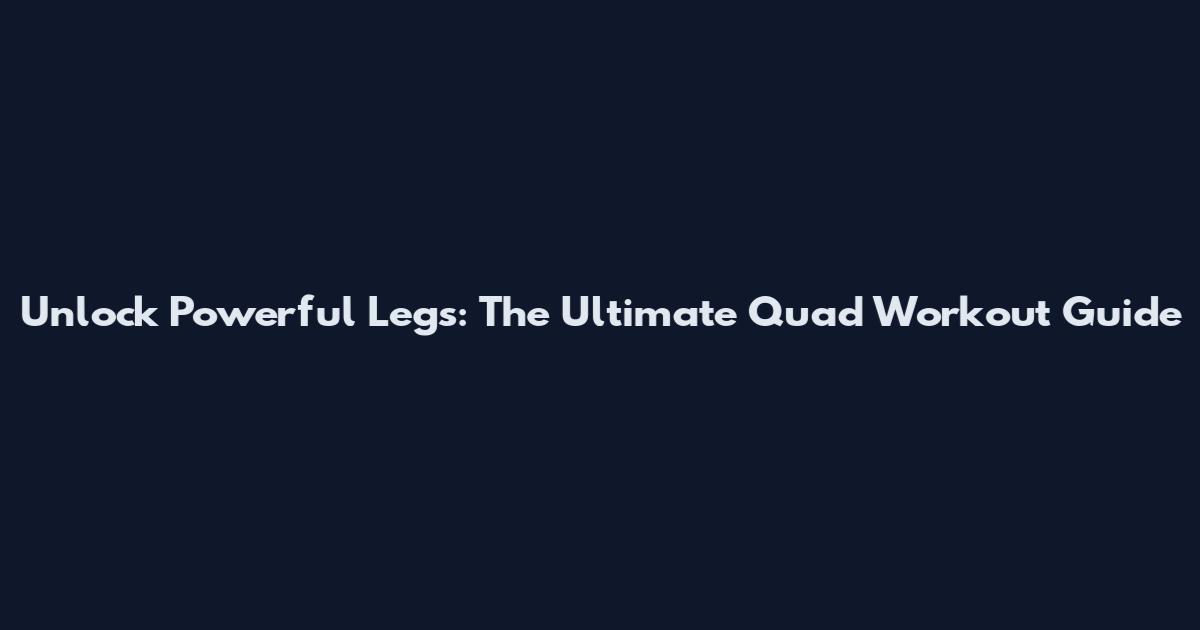 Unlock Powerful Legs: The Ultimate Quad Workout Guide