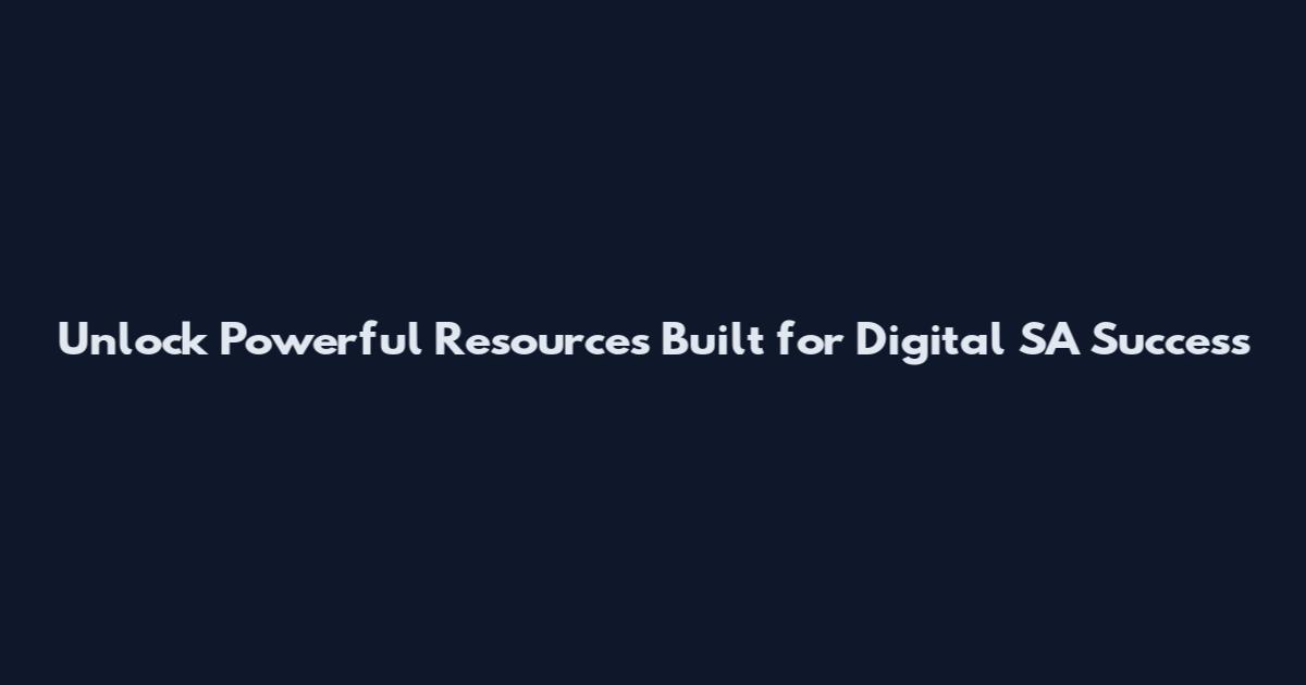 Unlock Powerful Resources Built for Digital SA Success