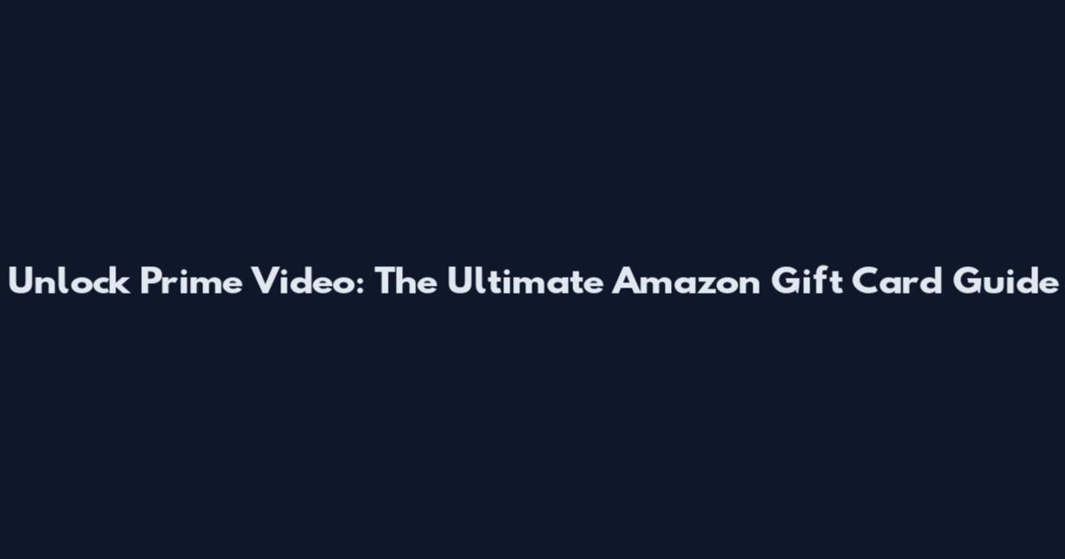 Unlock Prime Video: The Ultimate Amazon Gift Card Guide
